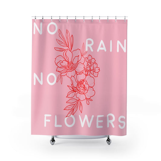 No Rain No Flowers Shower Curtain